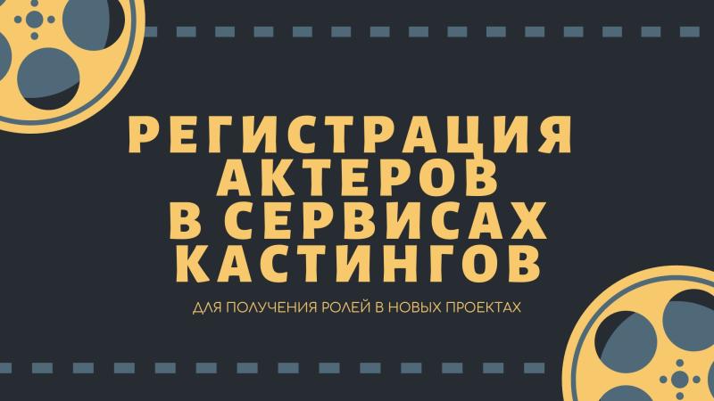 Регистрация Актеров в Сервисах Кастингов для получения Ролей в Фильмах, Сериалах, Рекламных съемках.